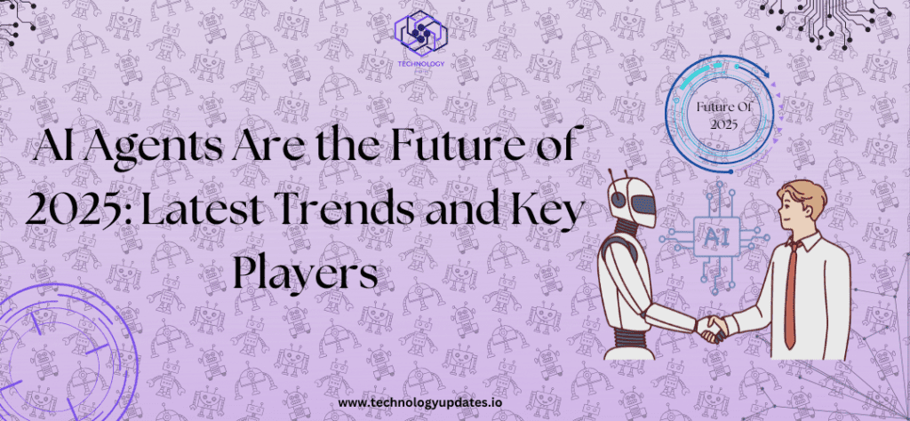 AI Agents Are the Future of 2025: Latest Trends and Key Players