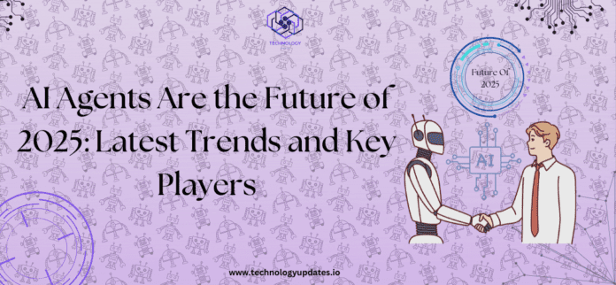 AI Agents Are the Future of 2025: Latest Trends and Key Players