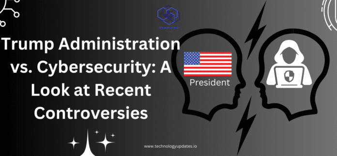 Trump-Administration-vs-Cybersecurity-A-Look-at-Recent-Controversies